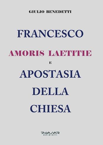 Francesco. Amoris laetitie e apostasia della Chiesa - Giulio Benedetti - Libro Phasar Edizioni 2023 | Libraccio.it