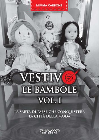 Vestivo le bambole. La sarta di paese che conquisterà la città della moda. Vol. 1 - Mimma Carbone - Libro Phasar Edizioni 2023 | Libraccio.it
