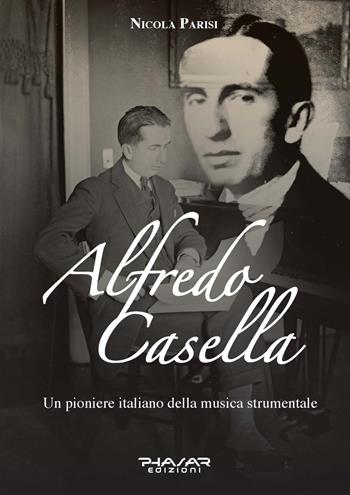 Alfredo Casella. Un pioniere italiano della musica strumentale - Nicola Parisi - Libro Phasar Edizioni 2023 | Libraccio.it