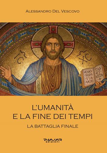 L'umanità e la fine dei tempi. La battaglia finale - Alessandro Del Vescovo - Libro Phasar Edizioni 2023 | Libraccio.it