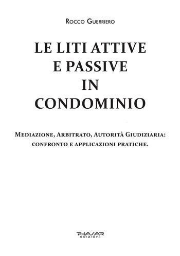 Le liti attive e passive in condominio. Mediazione, arbitrato, autorità giudiziaria: confronto e applicazioni pratiche - Rocco Guerriero - Libro Phasar Edizioni 2023 | Libraccio.it