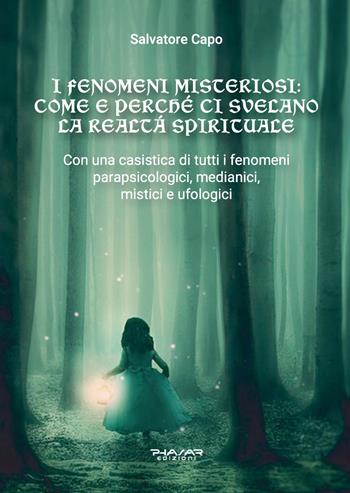 I fenomeni misteriosi. Come e perché ci svelano la realtà spirituale. Con una casistica di tutti i fenomeni parapsicologici, medianici, mistici e ufologici - Salvatore Capo - Libro Phasar Edizioni 2023 | Libraccio.it