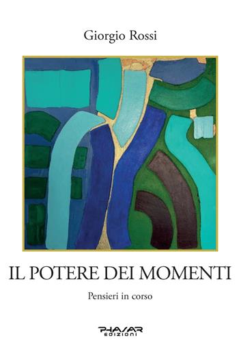 Il potere dei momenti. Pensieri in corso - Giorgio Rossi - Libro Phasar Edizioni 2024 | Libraccio.it
