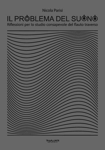 Il problema del suono. Riflessioni per lo studio consapevole del flauto traverso - Nicola Parisi - Libro Phasar Edizioni 2024 | Libraccio.it