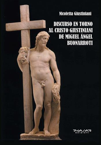 Discurso en torno al Cristo Giustiniani de Miguel Angel Buonarroti - Nicoletta Giustiniani - Libro Phasar Edizioni 2024 | Libraccio.it