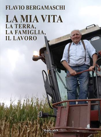 La mia vita. La terra, la famiglia, il lavoro - Flavio Bergamaschi - Libro Phasar Edizioni 2024 | Libraccio.it