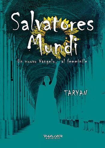 Salvatores mundi. Un nuovo vangelo, al femminile - Taryan - Libro Phasar Edizioni 2024 | Libraccio.it