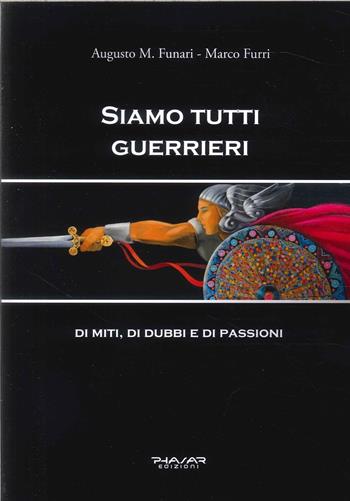 Siamo tutti guerrieri. Di miti, di dubbi e di passioni - Augusto M. Funari, Marco Furri - Libro Phasar Edizioni 2024 | Libraccio.it