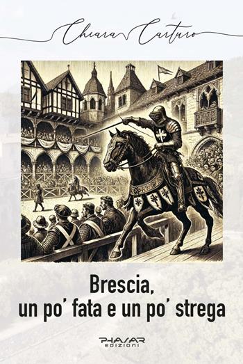 Brescia, un po’ fata e un po’ strega - Chiara Carturo - Libro Phasar Edizioni 2024 | Libraccio.it