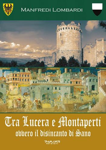 Tra Lucera e Montaperti ovvero il disincanto di Sano - Manfredi Lombardi - Libro Phasar Edizioni 2025 | Libraccio.it