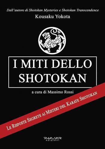 I miti dello shotokan. Le risposte segrete ai misteri del karate shotokan - Kousaku Yokota - Libro Phasar Edizioni 2025 | Libraccio.it