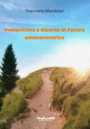 Prospettive e risorse di futuro umanocentrico - Giancarla Mandozzi - Libro Phasar Edizioni 2025 | Libraccio.it
