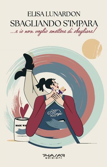 Sbagliando s'impara... e io non voglio smettere di sbagliare! - Elisa Lunardon - Libro Phasar Edizioni 2025 | Libraccio.it