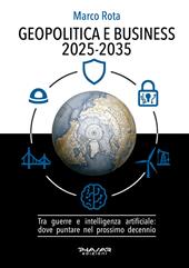 Geopolitica e business 2025-2035. Tra guerre e intelligenza artificiale: dove puntare nel prossimo decennio
