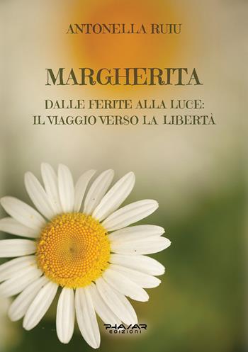 Margherita. Dalle ferite alla luce: il viaggio verso la libertà - Antonella Ruiu - Libro Phasar Edizioni 2025 | Libraccio.it