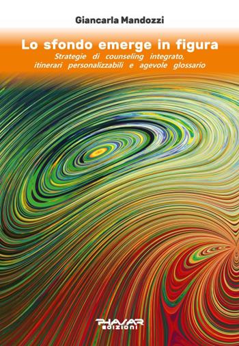 Lo sfondo emerge in figura. Strategie di counseling integrato, itinerari personalizzabili e agevole glossario - Giancarla Mandozzi - Libro Phasar Edizioni 2026 | Libraccio.it