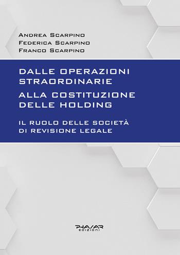 Dalle operazioni straordinarie alla costituzione delle holding. Il ruolo delle società di revisione legale - Franco Scarpino, Andrea Scarpino, Federica Scarpino - Libro Phasar Edizioni 2026 | Libraccio.it