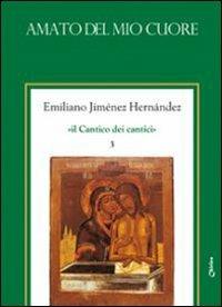 Il Cantico dei cantici. Vol. 3: Amato del mio cuore. - Emiliano Jiménez Hernandez - Libro Chirico 2008 | Libraccio.it
