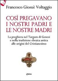 Così pregavano i nostri padri e le nostre madri. La preghiera nel Targum di Genesi e nella tradizione ebraica antica alle origini del cristianesimo - Francesco Giosué Voltaggio - Libro Chirico 2016, Il filo scarlatto | Libraccio.it