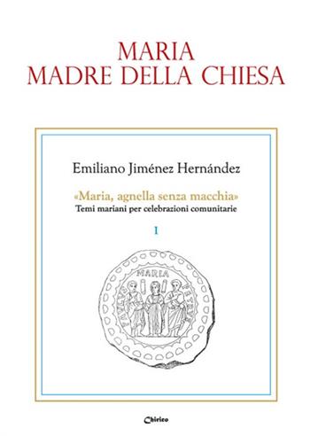 Maria, madre della Chiesa - Emiliano Jiménez Hernandez - Libro Chirico 2017, Maria, agnella senza macchia | Libraccio.it