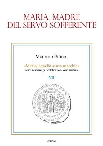 Maria, madre del servo sofferente - Maurizio Buioni - Libro Chirico 2017, Maria, agnella senza macchia | Libraccio.it