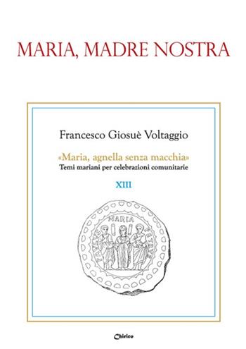 Maria madre nostra - Francesco Giosué Voltaggio - Libro Chirico 2017, Maria, agnella senza macchia | Libraccio.it