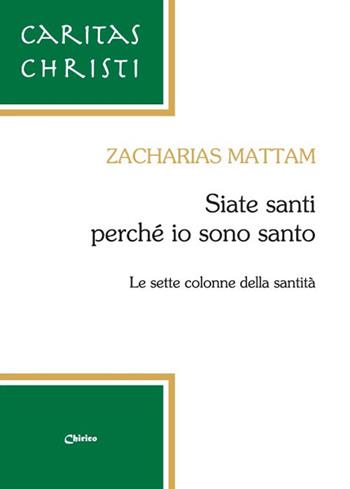 Siate santi perché io sono santo. Le sette colonne della santità - Zacharias Mattam - Libro Chirico 2018, Caritas Christi | Libraccio.it