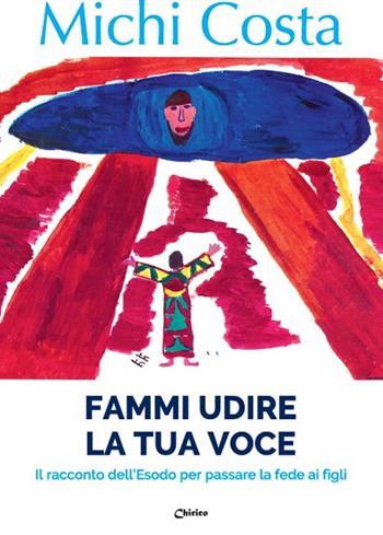 Fammi udire la tua voce. Il racconto dell'Esodo per passare la fede ai figli - Michi Costa - Libro Chirico 2020 | Libraccio.it