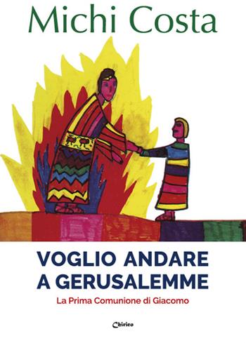 Voglio andare a Gerusalemme. La prima comunione di Giacomo - Michi Costa - Libro Chirico 2022 | Libraccio.it
