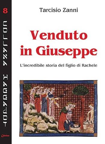 Venduto in Giuseppe. L'incredibile storia del figlio di Rachele - Tarcisio Zanni - Libro Chirico 2024, Haggadot | Libraccio.it
