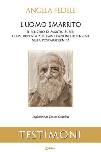 L'uomo smarrito. Il pensiero di Martin Buber come risposta alle esasperazioni esistenziali nella post modernità - Angela Fedele - Libro Chirico 2024, Testimoni | Libraccio.it