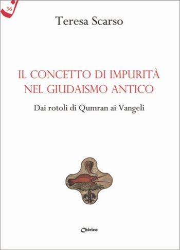 Il concetto di impurità nel giudaismo antico. Dai rotoli di Qumran ai Vangeli - Teresa Scarso - Libro Chirico 2025, Il filo scarlatto | Libraccio.it