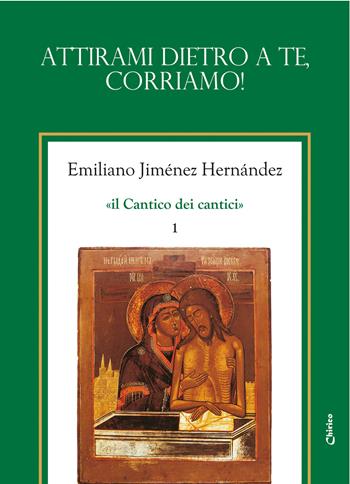 Il Cantico dei cantici. Nuova ediz.. Vol. 1: Attirami dietro a te, corriamo! - Emiliano Jiménez Hernandez - Libro Chirico 2026 | Libraccio.it