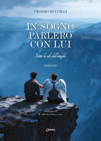 In sogno parlerò con lui. Sotto le ali dell'angelo - Cesidio Buccilli - Libro Chirico 2026 | Libraccio.it