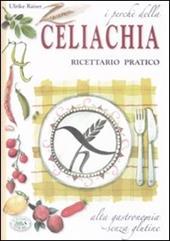 I perché della celiachia. Ricettario pratico. Alta gastronomia senza glutine