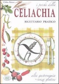 I perché della celiachia. Ricettario pratico. Alta gastronomia senza glutine - Ulrike Raiser - Libro Edizioni del Baldo 2009, Il giardino della salute | Libraccio.it