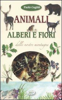 Animali, alberi e fiori delle nostre montagne. Ediz. illustrata - Paolo Cugildi - Libro Edizioni del Baldo 2009, Natura in verde | Libraccio.it