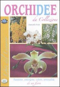 Orchidee da collezione. Passione, emozione, colore, sensualità di un fiore - Giancarlo Pozzi - Libro Edizioni del Baldo 2010, Libri del lunario | Libraccio.it