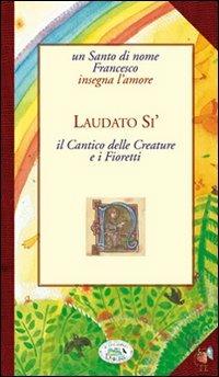 Laudato sii. Cantico delle Creature e i Fioretti  - Libro Edizioni del Baldo 2010, Fragole e farfalle | Libraccio.it