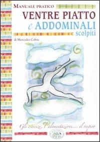 Ventre piatto e addominali scolpiti. Manuale pratico - Mercedes Cobra - Libro Edizioni del Baldo 2010, Il giardino della salute | Libraccio.it