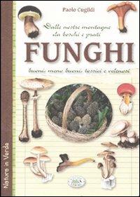 Funghi dalle nostre montagne, da boschi e prati. Buoni, meno buoni, tossici e velenosi - Paolo Cugildi - Libro Edizioni del Baldo 2010, Natura in verde | Libraccio.it