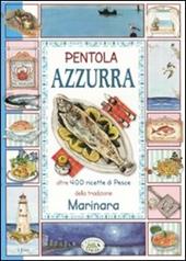 Pentola azzurra. Oltre 400 ricette di pesce della tradizione marinara