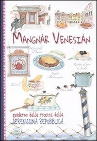 Mangnàr venesiàn. Quaderno delle ricette della Serenissima Repubblica  - Libro Edizioni del Baldo 2011, Tradizione in cucina | Libraccio.it