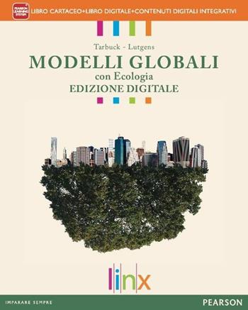 Modelli globali con ecologia. Con Il rischio sismico. Con e-book. Con espansione online - Edward J. Tarbuck, Frederick K. Lutgens - Libro Linx 2014 | Libraccio.it