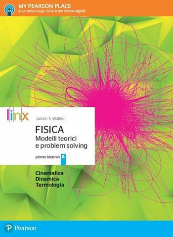 Fisica modelli teorici e problem solving. Con e-book. Con espansione online. Vol. B: Grandezze e misure forze ed equilibrio ottica geometrica - James S. Walker - Libro Linx 2017 | Libraccio.it