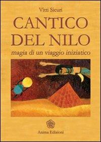 Cantico del Nilo. Magia di un viaggio iniziatico - Vitti Sicuri - Libro Anima Edizioni 2008, Letteratura per l'anima | Libraccio.it