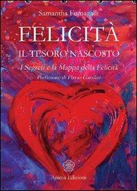 Felicità. Il tesoro nascosto. I segreti e la mappa della felicità - Samantha Fumagalli - Libro Anima Edizioni 2008, Saggi per l'anima | Libraccio.it