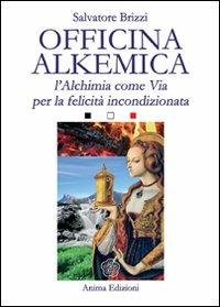 Officina alkemica. L'alchimia come via per la felicità incondizionata - Salvatore Brizzi - Libro Anima Edizioni 2008, Saggi per l'anima | Libraccio.it