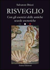 Risveglio. Con esercizi delle antiche scuole esoteriche - Salvatore Brizzi - Libro Anima Edizioni 2008, Saggi per l'anima | Libraccio.it