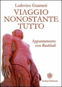 Viaggio nonostante tutto. Appuntamento con Bauhbali - Ludovico Guarneri - Libro Anima Edizioni 2009, La medicina per l'anima | Libraccio.it
